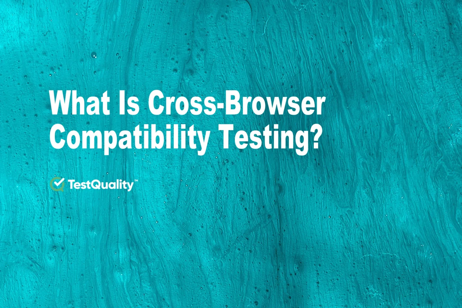 What's Browser Compatibility Testing | Cross Browser Testing | Test Automation with TestQuality Test Management