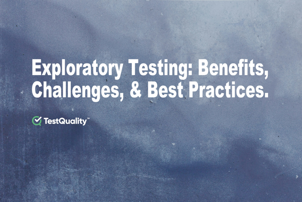 Exploratory Testing | Benefits, Challenges &Best Practices