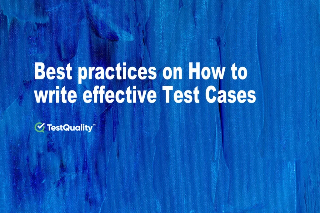 Best practices on How to write effective Test Cases in Software Testing