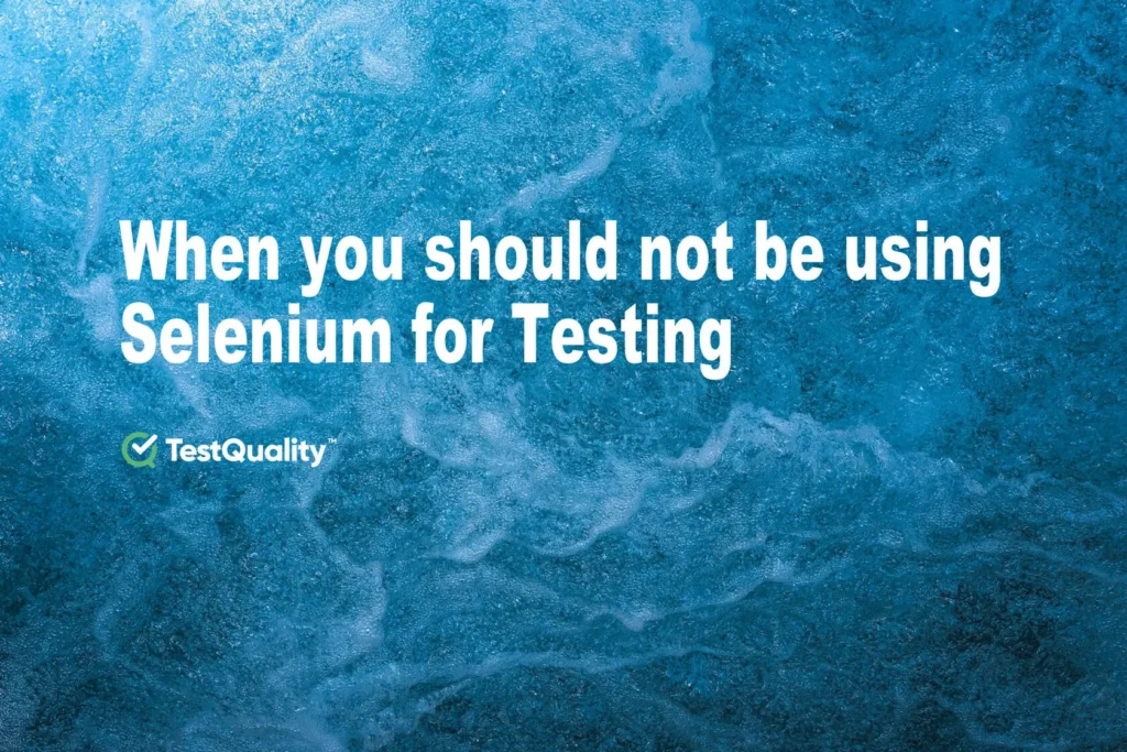 When you should not be using Selenium for Testing