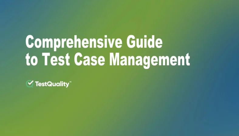 Test Case Management a comprehensive Guide with TestQuality