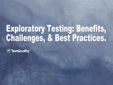 Exploratory Testing | Benefits, Challenges &Best Practices